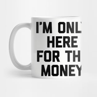 i'm only here for the money Mug